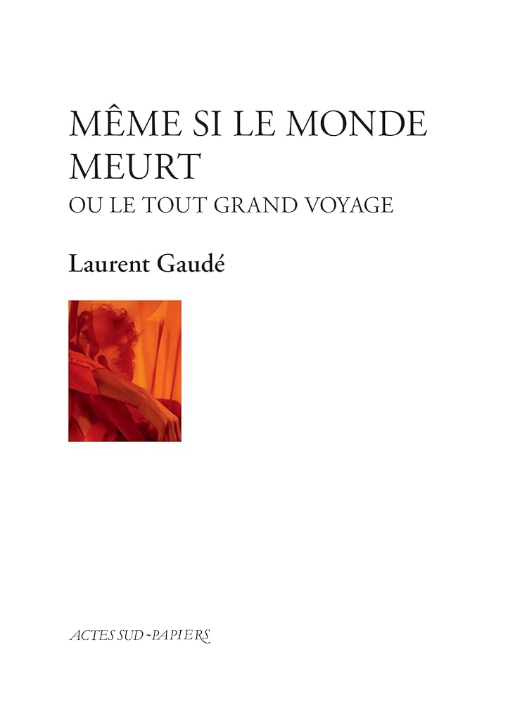 Laurent Gaudé, Même si le monde meurt ou le tout grand voyage, 2023.