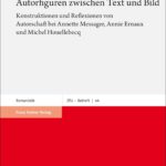 Autorschaft als Konstruktionsleistung: Marie Jacquiers Untersuchungen zu Annette Messager, Annie Ernaux und Michel Houellebecq